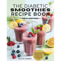 The Diabetic Smoothies Recipe Book New Edition: Your Ultimate Guide for Beginners and Type 1 & Type 2 Diabetics: 100+ Low-Glycemic, Plant-Based Recipe