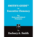 Smith's Guide to Executive Clemency for State and Federal Prisoners