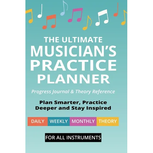 The Ultimate Musician's Practice Planner: Progress Journal & Theory Reference