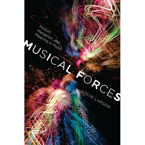 Musical Forces: Motion, Metaphor, and Meaning in Music