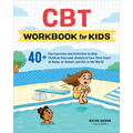 CBT Workbook for Kids: 40+ Fun Exercises and Activities to Help Children Overcome Anxiety & Face Their Fears at Home, at School, and Out in the World