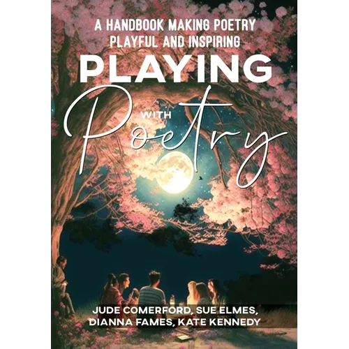 Playing with Poetry: A Handbook Making Poetry Playful and Inspiring