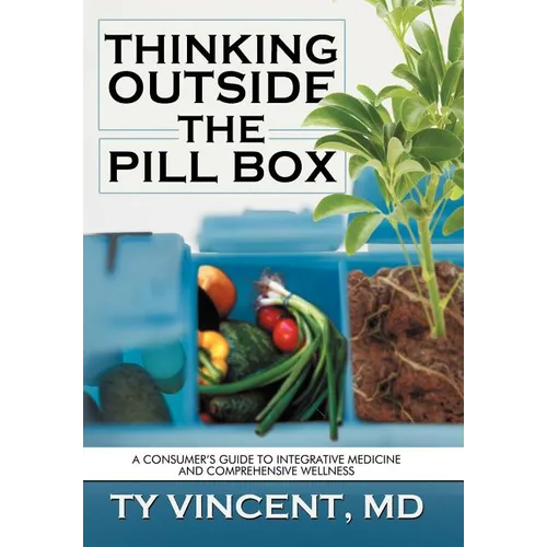 Thinking Outside the Pill Box: A Consumer's Guide to Integrative Medicine and Comprehensive Wellness