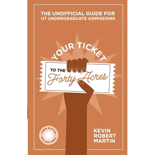Your Ticket to the Forty Acres: The Unofficial Guide for UT Undergraduate Admissions