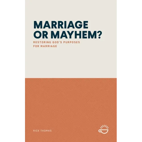 Marriage or Mayhem?: Restoring God's Purposes for Marriage