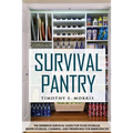 Survival Pantry: The Definitive Survival Guide for Food Storage, Water Storage, Canning, and Preserving for Emergencies