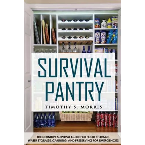 Survival Pantry: The Definitive Survival Guide for Food Storage, Water Storage, Canning, and Preserving for Emergencies