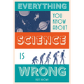 Everything You Know about Science Is Wrong