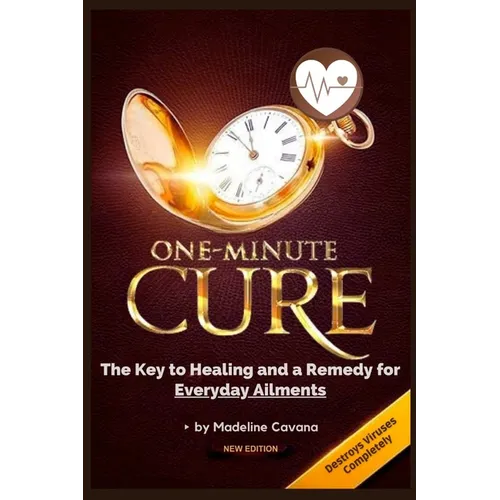 One-Minute Cure: The Key to Healing and a Remedy for Everyday Ailments