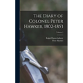 The Diary of Colonel Peter Hawker, 1802-1853; Volume 1