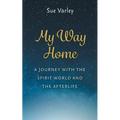 My Way Home: A Journey With The Spirit World and The Afterlife