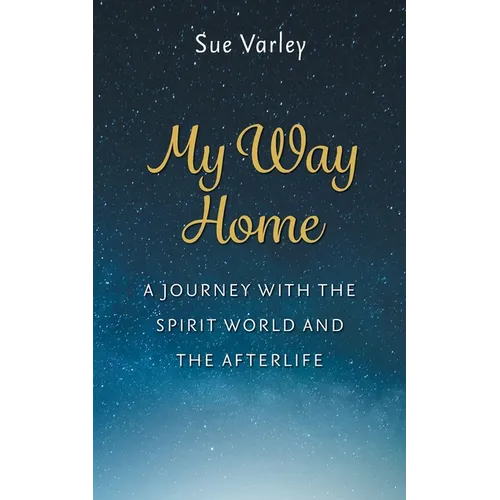 My Way Home: A Journey With The Spirit World and The Afterlife