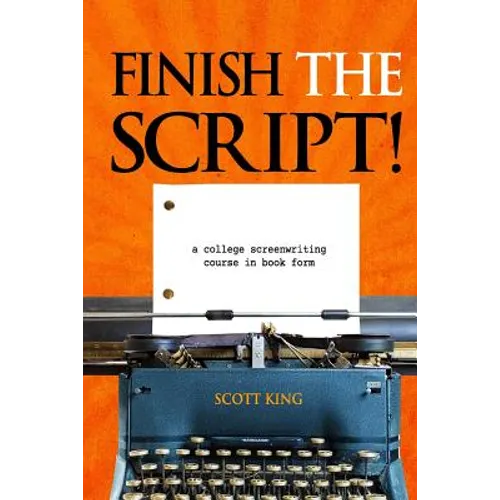 Finish the Script!: A College Screenwriting Course in Book Form