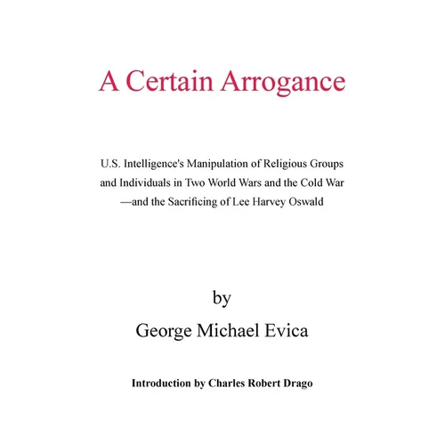 A Certain Arrogance: U.S. Intelligence's Manipulation of Religious Groups and Individuals in Two World Wars and the Cold War -And the Sacri