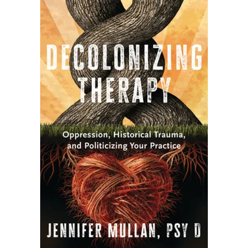 Decolonizing Therapy: Oppression, Historical Trauma, and Politicizing Your Practice