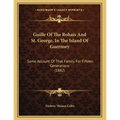 Guille Of The Rohais And St. George, In The Island Of Guernsey: Some Account Of That Family For Fifteen Generations (1882)