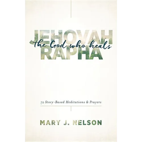 Jehovah-Rapha: The God Who Heals: 72 Story-Based Meditations and Prayers