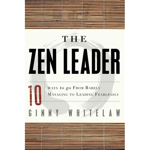 The Zen Leader: 10 Ways to Go from Barely Managing to Leading Fearlessly