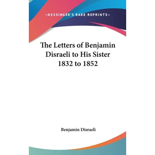 The Letters of Benjamin Disraeli to His Sister 1832 to 1852