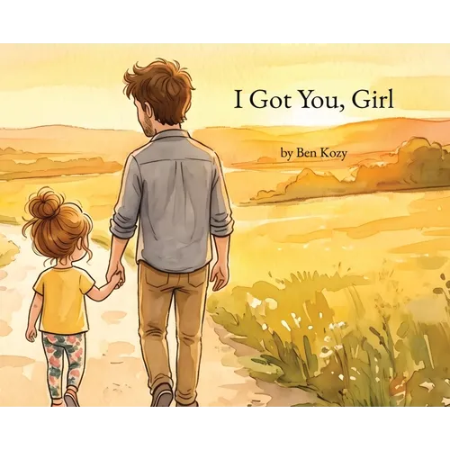I Got You, Girl: A Heartfelt Picture Book for Girl Dads and Their Daughters
