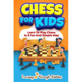 Chess For Kids: Learn To Play Chess In A Fun And Simple Way