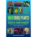 Wild Edible Plants of the Pacific Northwest: Locate, Identify, Store, and Prepare Your Foraged Finds