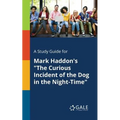 A Study Guide for Mark Haddon's "The Curious Incident of the Dog in the Night-Time"