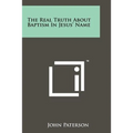 The Real Truth About Baptism In Jesus' Name