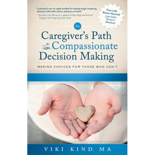 The Caregiver's Path to Compassionate Decision Making: Making Choices for Those Who Can't