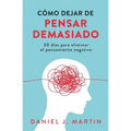 Cómo dejar de pensar demasiado: 30 días para eliminar el pensamiento negativo: domina tu mente y vive sin ansiedad