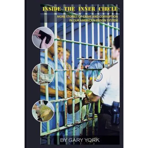 Inside the Inner Circle: More Stories of Crime and Corruption in Our American Prison System