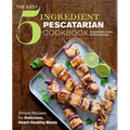 The Easy 5-Ingredient Pescatarian Cookbook: Simple Recipes for Delicious, Heart-Healthy Meals