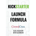Kickstarter Launch Formula: The Crowdfunding Handbook for Startups, Filmmakers, and Independent Creators