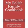 My Polish Family Cookbook: Recipes passed down through generations.