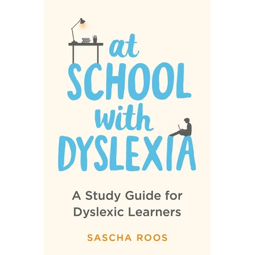 At School with Dyslexia: Study Skills and Solutions for Dyslexic Teenagers
