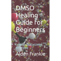 DMSO Healing Guide for Beginners: Common Uses of DMSO for Healing