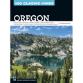 100 Classic Hikes Oregon: Oregon Coast * Coast Range * Western Valleys * Columbia River Gorge * Cascade Range * Central Oregon * Wallowa Mountains * S