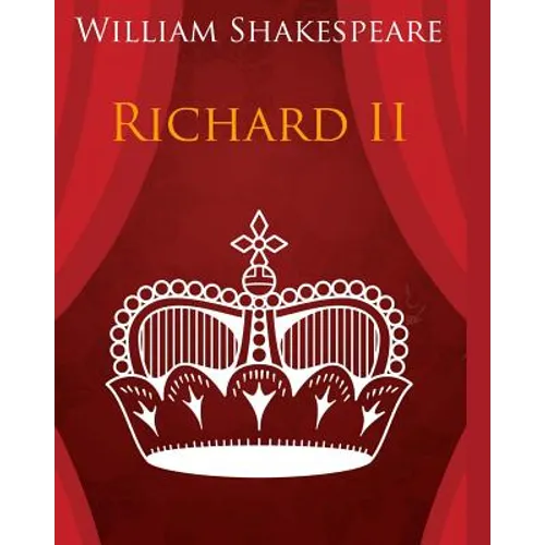 King Richard the Second In Plain and Simple English: A Modern Translation and the Original Version