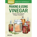 Making & Using Vinegar: Recipes That Celebrate Vinegar's Versatility. a Storey Basics(r) Title