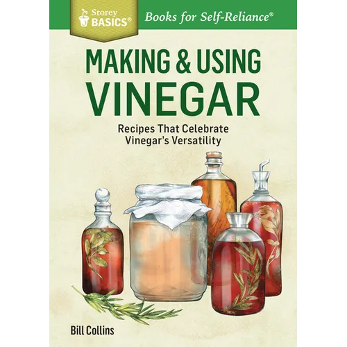Making & Using Vinegar: Recipes That Celebrate Vinegar's Versatility. a Storey Basics(r) Title