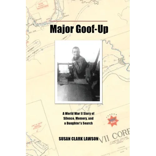 Major Goof-Up: A World War II Story of Silence, Memory, and a Daughter's Search
