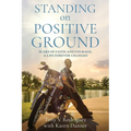 Standing on Positive Ground: Scars of Faith and Courage, A Life Forever Changed