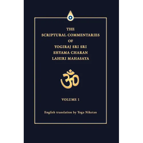 The Scriptural Commentaries of Yogiraj Sri Sri Shyama Charan Lahiri Mahasaya: Volume 1