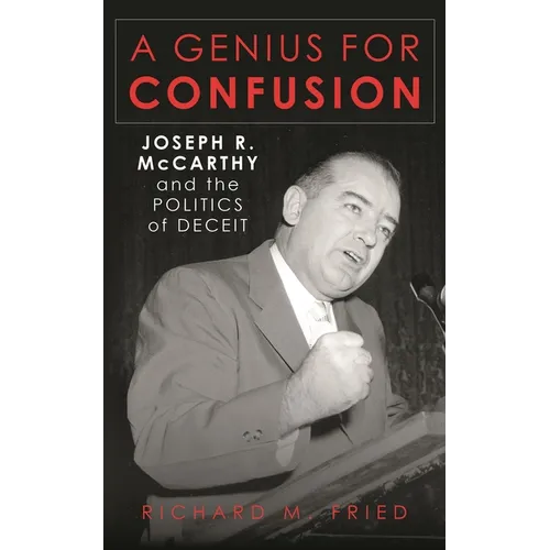 A Genius for Confusion: Joseph R. McCarthy and the Politics of Deceit