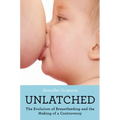Unlatched: The Evolution of Breastfeeding and the Making of a Controversy