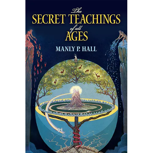 The Secret Teachings of All Ages: An Encyclopedic Outline of Masonic, Hermetic, Qabbalistic and Rosicrucian Symbolical Philosophy