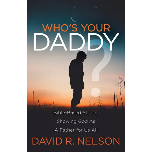 Who's Your Daddy?: Bible-Based Stories Showing God as a Father for Us All