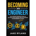 Becoming an Engineer: The Average Person's Guide to Getting Good Grades and Succeeding in Engineering and STEM School