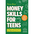 Money Skills for Teens: A Beginner's Guide to Budgeting, Saving, and Investing. Everything a Teenager Should Know About Personal Finance