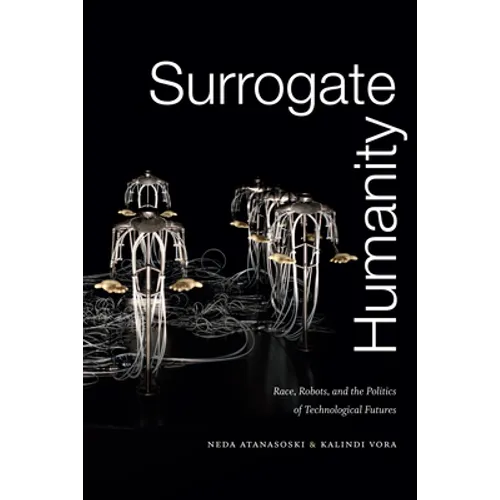 Surrogate Humanity: Race, Robots, and the Politics of Technological Futures